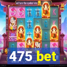 475 bet